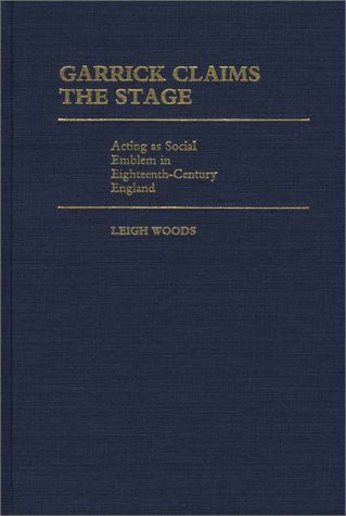 Cover for Leigh A. Woods · Garrick Claims the Stage: Acting as Social Emblem in Eighteenth-Century England (Hardcover Book) [1st edition] (1984)