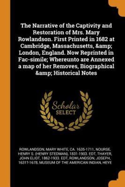 Cover for Mary White Rowlandson · The Narrative of the Captivity and Restoration of Mrs. Mary Rowlandson. First Printed in 1682 at Cambridge, Massachusetts, &amp; London, England. Now Reprinted in Fac-Simile; Whereunto Are Annexed a Map of Her Removes, Biographical &amp; Historical Notes (Paperback Book) (2018)