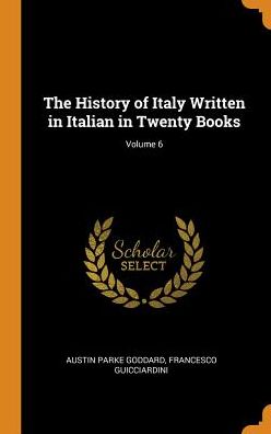 Cover for Austin Parke Goddard · The History of Italy Written in Italian in Twenty Books; Volume 6 (Hardcover Book) (2018)