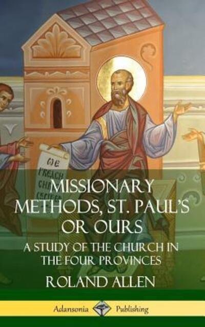 Cover for Roland Allen · Missionary Methods, St. Paul's or Ours: A Study of the Church in the Four Provinces (Hardcover) (Hardcover bog) (2019)