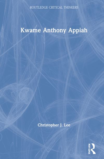 Kwame Anthony Appiah - Routledge Critical Thinkers - Christopher J. Lee - Książki - Taylor & Francis Ltd - 9780367223595 - 24 maja 2021