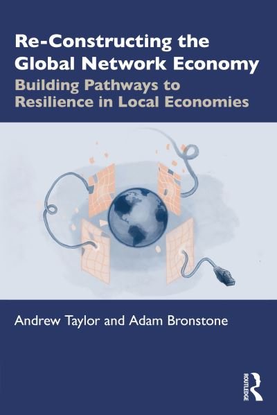Cover for Andrew Taylor · Re-Constructing the Global Network Economy: Building Pathways to Resilience in Local Economies (Paperback Bog) (2022)