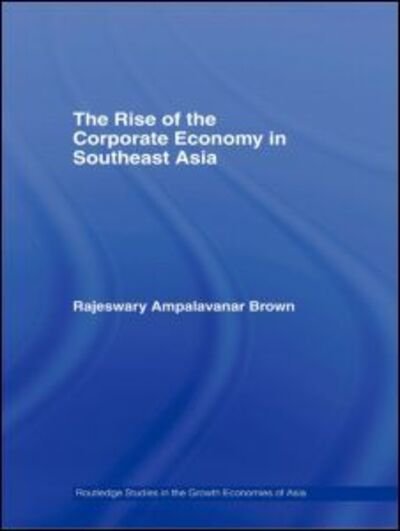 Cover for Rajeswary Ampalavanar Brown · The Rise of the Corporate Economy in Southeast Asia - Routledge Studies in the Growth Economies of Asia (Gebundenes Buch) (2006)