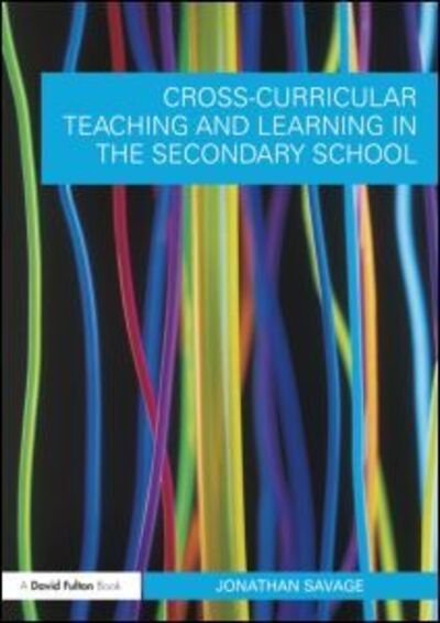 Cover for Savage, Jonathan (Manchester Metropolitan University) · Cross-Curricular Teaching and Learning in the Secondary School - Cross-Curricular Teaching and Learning in... (Paperback Book) (2010)
