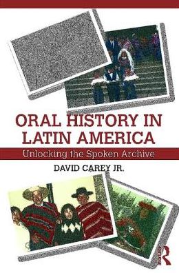 Cover for Carey Jr, David (Loyola University Maryland, USA) · Oral History in Latin America: Unlocking the Spoken Archive (Paperback Book) (2017)