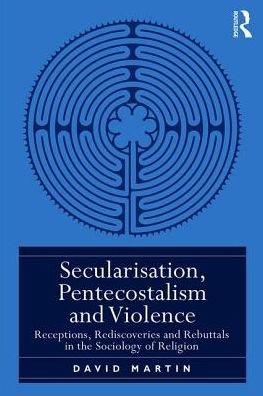 Cover for David Martin · Secularisation, Pentecostalism and Violence: Receptions, Rediscoveries and Rebuttals in the Sociology of Religion (Gebundenes Buch) (2017)
