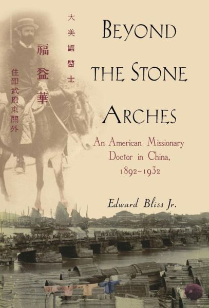 Cover for Edward Bliss Jr. · Beyond the Stone Arches: an American Missionary Doctor in China, 1892-1932 (Hardcover bog) (2000)