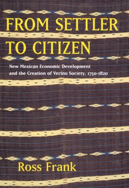 Cover for Ross Frank · From Settler to Citizen: New Mexican Economic Development and the Creation of Vecino Society, 1750-1820 (Paperback Book) (2007)