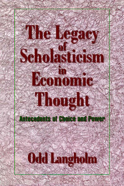 Cover for Langholm, Odd (Norwegian School of Economics and Business Administration, Bergen-Sandviken) · The Legacy of Scholasticism in Economic Thought: Antecedents of Choice and Power - Historical Perspectives on Modern Economics (Hardcover Book) (1998)