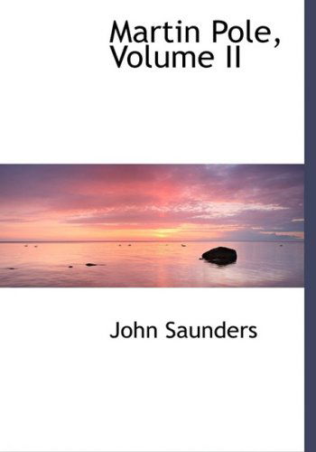 Martin Pole, Volume II - John Saunders - Books - BiblioLife - 9780554490595 - August 21, 2008