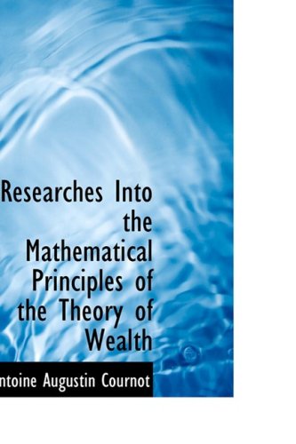 Cover for Antoine Augustin Cournot · Researches into the Mathematical Principles of the Theory of Wealth (Paperback Book) (2008)