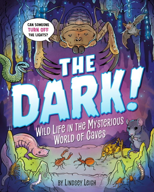 Cover for Lindsey Leigh · The Dark!: Wild Life in the Mysterious World of Caves (Hardcover Book) (2024)