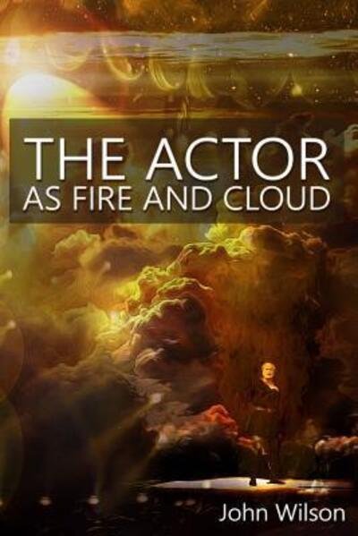 Cover for John Wilson · The Actor as Fire and Cloud (Paperback Bog) (2016)