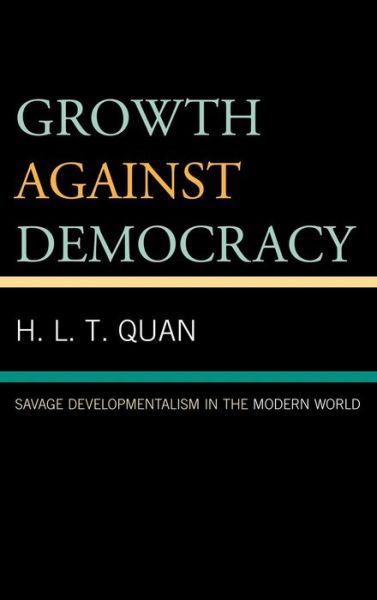 Cover for Growth against Democracy: Savage Developmentalism in the Modern World (Hardcover Book) (2012)