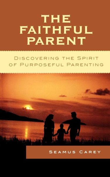 Cover for Seamus Carey · The Faithful Parent: Discovering the Spirit of Purposeful Parenting (Paperback Book) (2007)