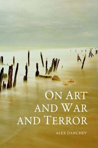 On Art and War and Terror - Alex Danchev - Books - Edinburgh University Press - 9780748642595 - April 4, 2011