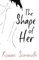 The Shape of Her - Rowan Somerville - Książki - Orion Publishing Co - 9780753828595 - 23 czerwca 2011