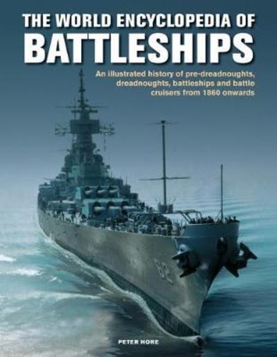 Cover for Peter Hore · The Battleships, World Encyclopedia of: An illustrated history: pre-dreadnoughts, dreadnoughts, battleships and battle cruisers from 1860 onwards, with 500 archive photographs (Gebundenes Buch) (2018)