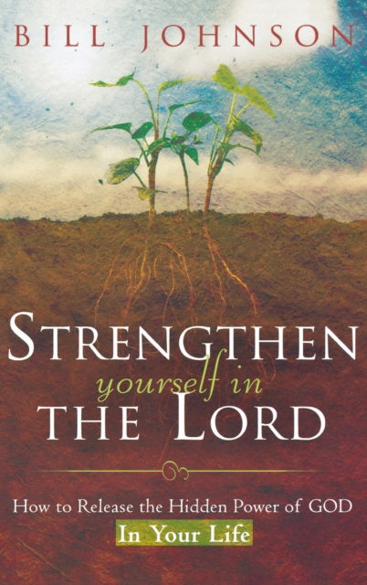 Cover for Pastor Bill Johnson · Strengthen Yourself in the Lord: How to Release the Hidden Power of God in Your Life (Hardcover Book) (2007)