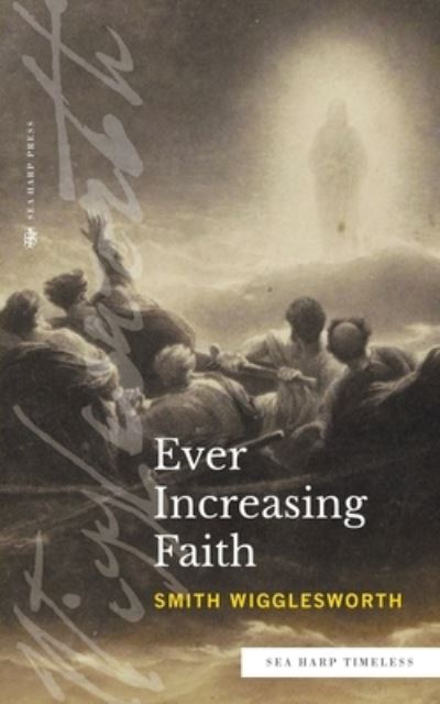 Ever Increasing Faith (Sea Harp Timeless series) - Smith Wigglesworth - Books - Sea Harp Press - 9780768471595 - September 20, 2022