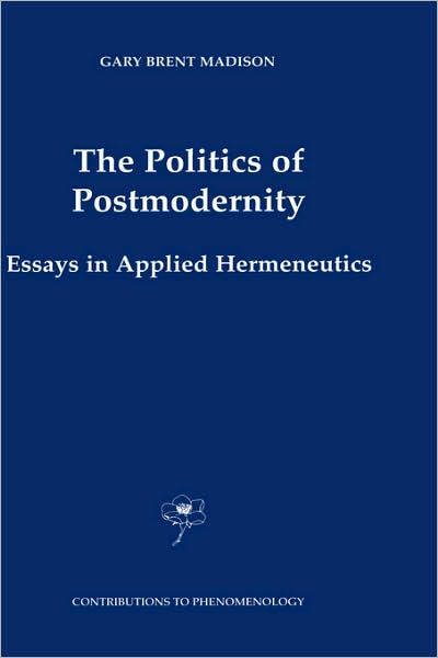 Cover for Gary Brent Madison · The Politics of Postmodernity: Essays in Applied Hermeneutics - Contributions to Phenomenology (Hardcover bog) [2001 edition] (2001)