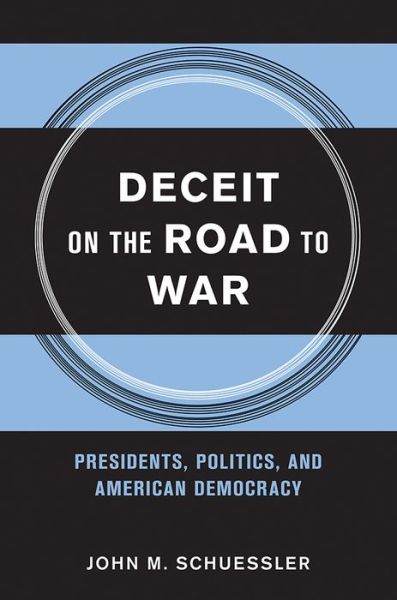 Cover for John M. Schuessler · Deceit on the Road to War: Presidents, Politics, and American Democracy - Cornell Studies in Security Affairs (Hardcover Book) (2015)