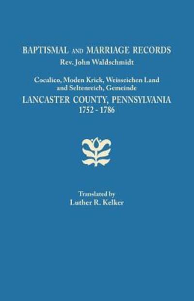 Cover for Luther R Kelker · Baptismal and Marriage Records, Rev. John Waldschmidt, Cocalico, Moden Krick, Weisseichen Land and Seltenreich, Gemeinde. Lancaster County, Pennsylvan (Paperback Book) (2014)