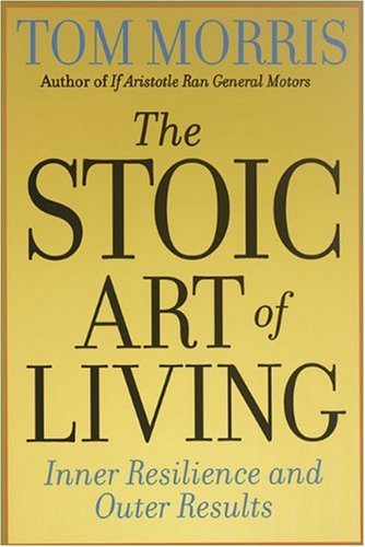 Cover for Tom Morris · The Stoic Art of Living: Inner Resilience and Outer Results (Paperback Book) (2004)