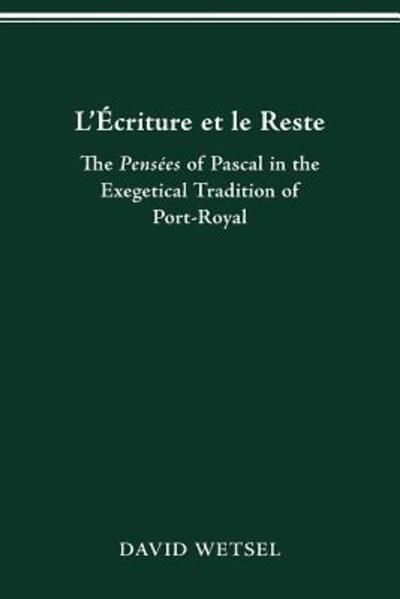 L'Ecriture Et Le Reste: The Pensees of Pascal in the Exegetical Tradition of Port-Royal - David Wetsel - Books - Ohio State University Press - 9780814253595 - January 26, 2016