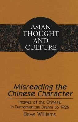 Cover for Dave Williams · Misreading the Chinese Character: Images of the Chinese in Euroamerican Drama to 1925 - Asian Thought and Culture (Gebundenes Buch) (2000)