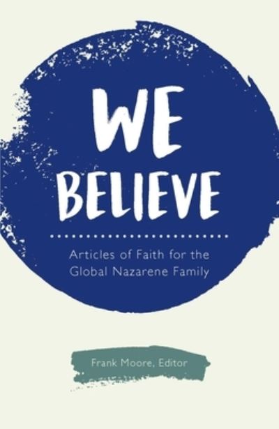 We Believe Articles of Faith for the Global Nazarene Family - Frank Moore - Books - Nazarene Publishing House - 9780834136595 - June 1, 2017