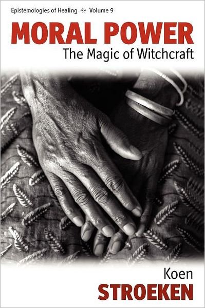 Cover for Koen Stroeken · Moral Power: The Magic of Witchcraft - Epistemologies of Healing (Pocketbok) (2012)