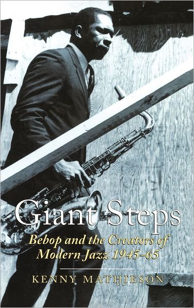 Giant Steps: Bebop And The Creators Of Modern Jazz, 1945-65 - Kenny Mathieson - Livros - Canongate Books - 9780862418595 - 1 de agosto de 1999