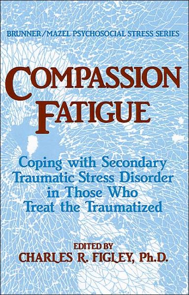 Cover for Figley, Charles R. (Tulane University, Louisiana, USA) · Compassion Fatigue: Coping With Secondary Traumatic Stress Disorder In Those Who Treat The Traumatized - Psychosocial Stress Series (Hardcover Book) (1995)