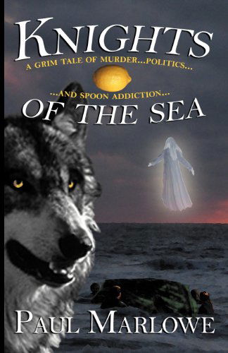 Knights of the Sea: a Grim Tale of Murder, Politics, and Spoon Addiction (Wellborn Conspiracy) - Paul Marlowe - Books - Sybertooth Inc - 9780973950595 - April 13, 2010