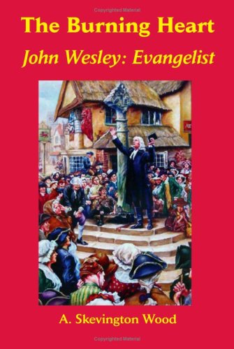 The Burning Heart, John Wesley: Evangelist - A. Skevington Wood - Kirjat - Emeth Press - 9780977655595 - maanantai 18. kesäkuuta 2007