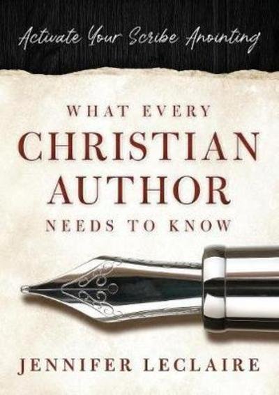 Cover for Jennifer LeClaire · What Every Christian Writer Needs to Know : Activate Your Scribe Anointing (Paperback Book) (2018)