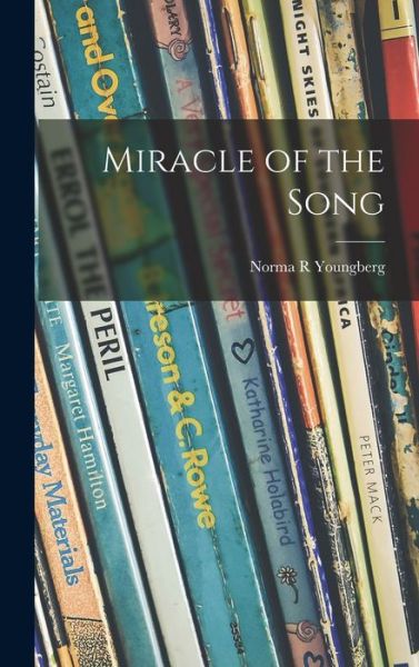 Cover for Norma R Youngberg · Miracle of the Song (Hardcover Book) (2021)