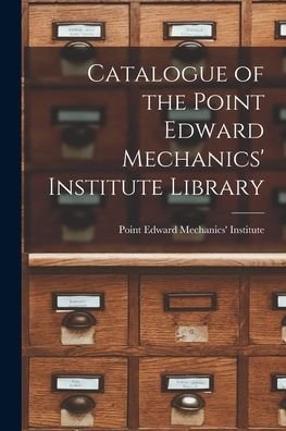 Cover for Point Edward Mechanics' Institute (on · Catalogue of the Point Edward Mechanics' Institute Library [microform] (Paperback Book) (2021)