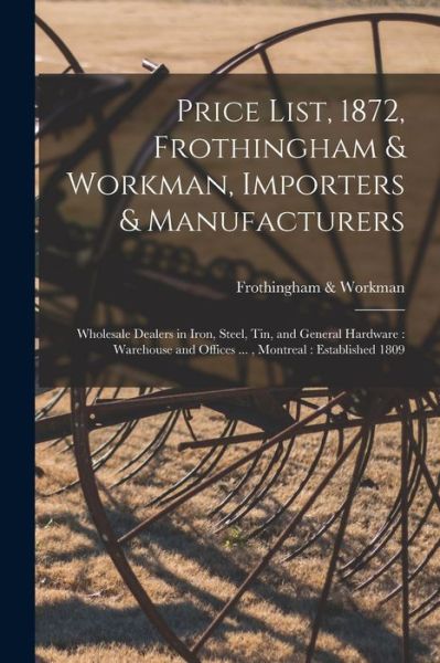 Cover for Frothingham &amp; Workman · Price List, 1872, Frothingham &amp; Workman, Importers &amp; Manufacturers [microform] (Paperback Book) (2021)