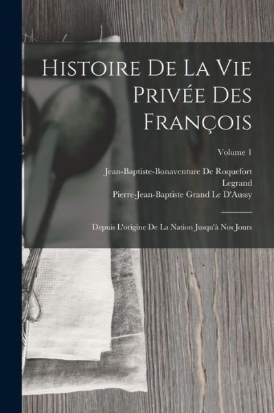 Histoire de la Vie Privée des François - Legrand - Books - Creative Media Partners, LLC - 9781016494595 - October 27, 2022