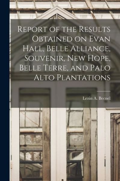 Cover for Lezin A. Becnel · Report of the Results Obtained on Evan Hall, Belle Alliance, Souvenir, New Hope, Belle Terre, and Palo Alto Plantations (Book) (2022)