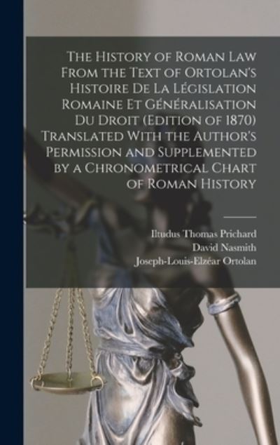 Cover for Iltudus Thomas Prichard · History of Roman Law from the Text of Ortolan's Histoire de la législation Romaine et Généralisation du Droit (Edition of 1870) Translated with the Author's Permission and Supplemented by a Chronometrical Chart of Roman History (Buch) (2022)