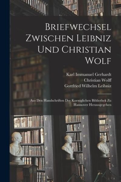 Cover for Gottfried Wilhelm Leibniz · Briefwechsel Zwischen Leibniz und Christian Wolf; Aus Den Handschriften der Koeniglichen Bibliothek Zu Hannover Herausgegeben (Bog) (2022)