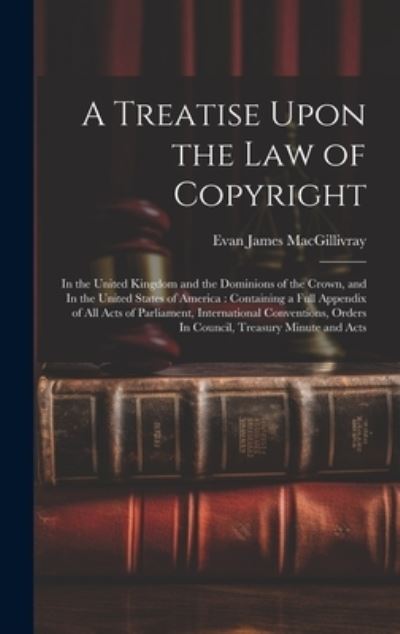Cover for Evan James Macgillivray · Treatise upon the Law of Copyright : In the United Kingdom and the Dominions of the Crown, and in the United States of America (Buch) (2023)