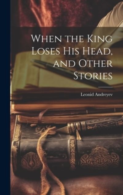 Cover for Leonid Andreyev · When the King Loses His Head, and Other Stories (Buch) (2023)