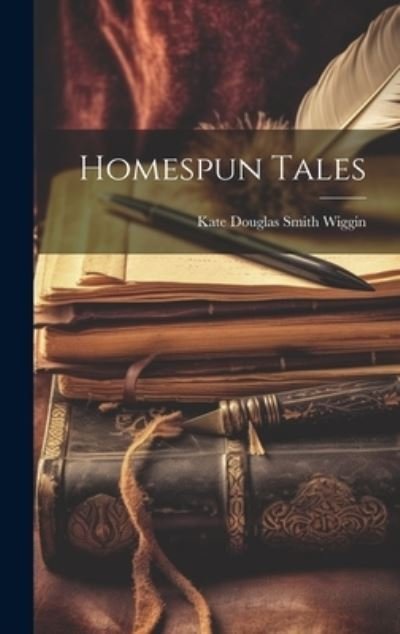 Cover for Kate Douglas Smith Wiggin · Homespun Tales (Book) (2023)