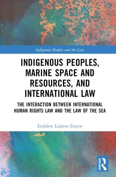 Cover for Endalew Lijalem Enyew · Indigenous Peoples, Marine Space and Resources, and International Law: The Interaction Between International Human Rights Law and the Law of the Sea - Indigenous Peoples and the Law (Hardcover bog) (2024)