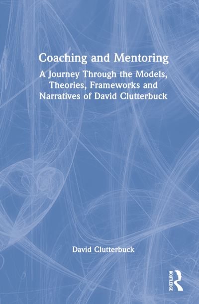 Cover for David Clutterbuck · Coaching and Mentoring: A Journey Through the Models, Theories, Frameworks and Narratives of David Clutterbuck (Hardcover Book) (2022)