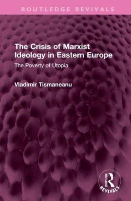 Cover for Vladimir Tismaneanu · The Crisis of Marxist Ideology in Eastern Europe: The Poverty of Utopia - Routledge Revivals (Hardcover Book) (2023)